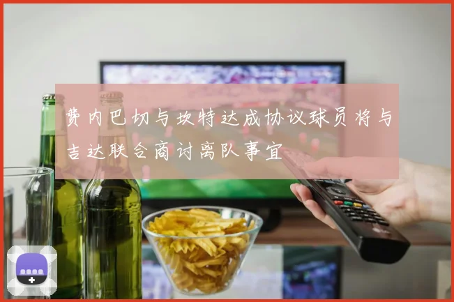 费内巴切与坎特达成协议球员将与吉达联合商讨离队事宜